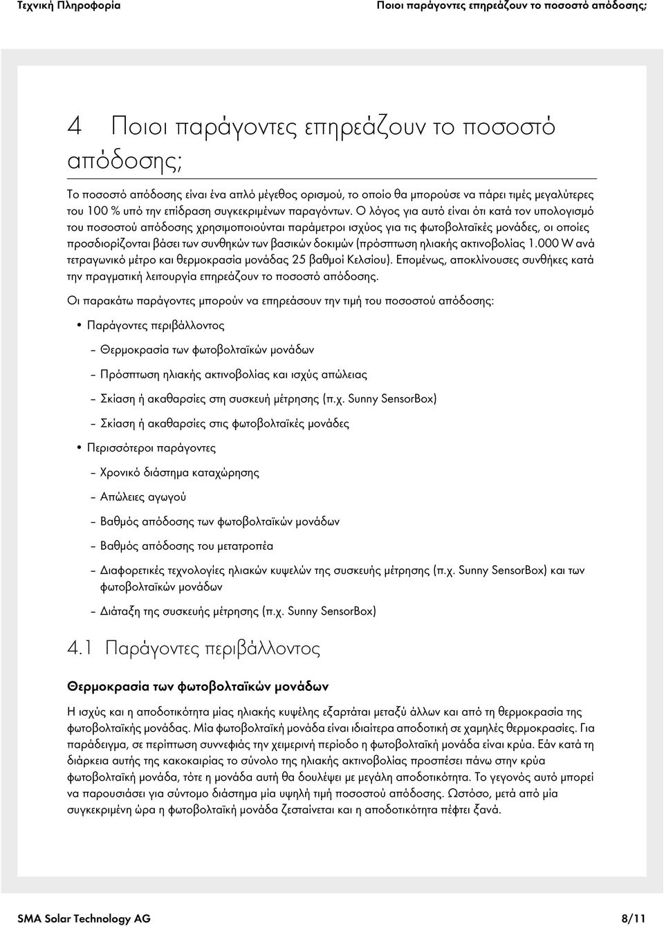 Ο λόγος για αυτό είναι ότι κατά τον υπολογισμό του ποσοστού απόδοσης χρησιμοποιούνται παράμετροι ισχύος για τις φωτοβολταϊκές μονάδες, οι οποίες προσδιορίζονται βάσει των συνθηκών των βασικών δοκιμών