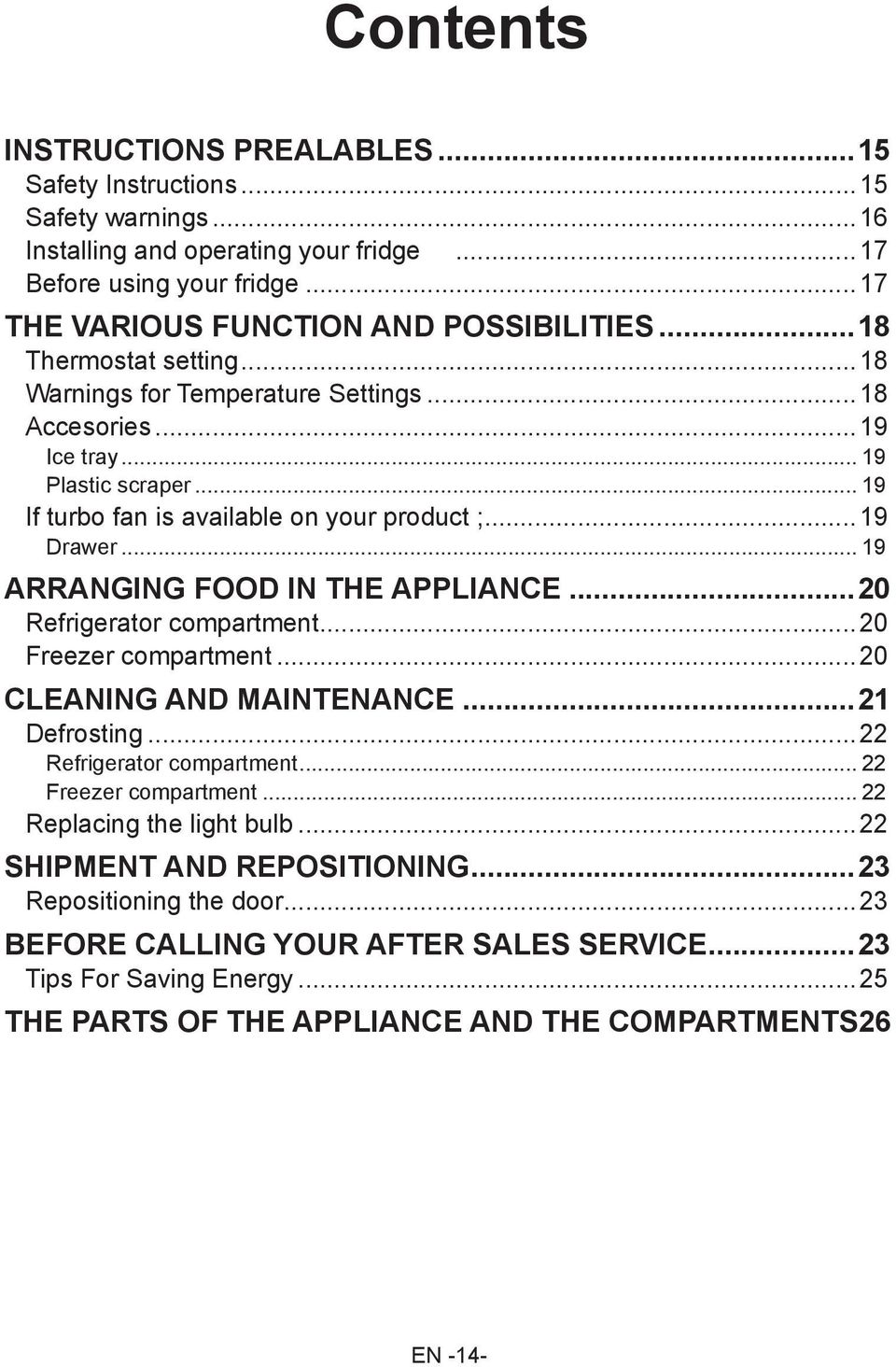 .. 19 ARRANGING FOOD IN THE APPLIANCE...20 Refrigerator compartment...20 Freezer compartment...20 CLEANING AND MAINTENANCE...21 Defrosting...22 Refrigerator compartment... 22 Freezer compartment.