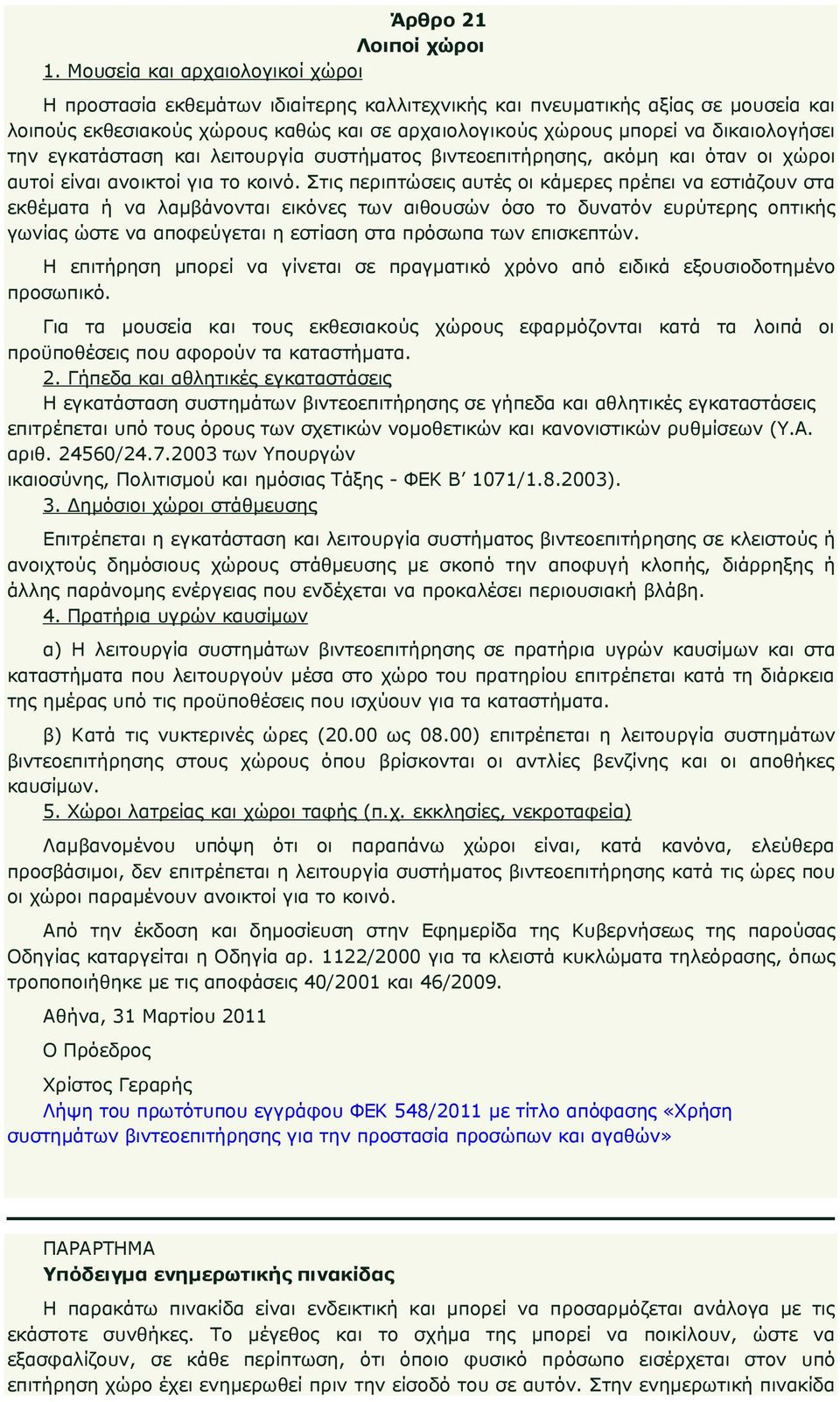 δικαιολογήσει την εγκατάσταση και λειτουργία συστήµατος βιντεοεπιτήρησης, ακόµη και όταν οι χώροι αυτοί είναι ανοικτοί για το κοινό.