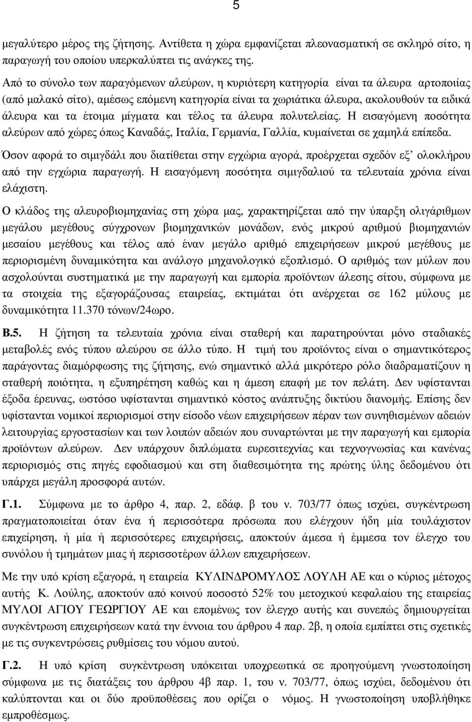 έτοιµα µίγµατα και τέλος τα άλευρα πολυτελείας. Η εισαγόµενη ποσότητα αλεύρων από χώρες όπως Καναδάς, Ιταλία, Γερµανία, Γαλλία, κυµαίνεται σε χαµηλά επίπεδα.