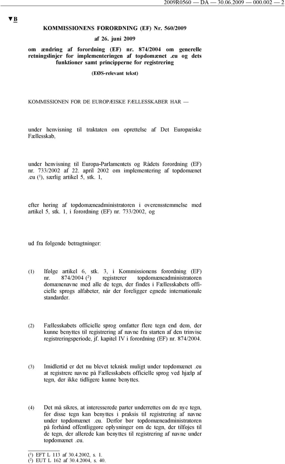 Fællesskab, under henvisning til Europa-Parlamentets og Rådets forordning (EF) nr. 733/2002 af 22. april 2002 om implementering af topdomænet.eu ( 1 ), særlig artikel 5, stk.