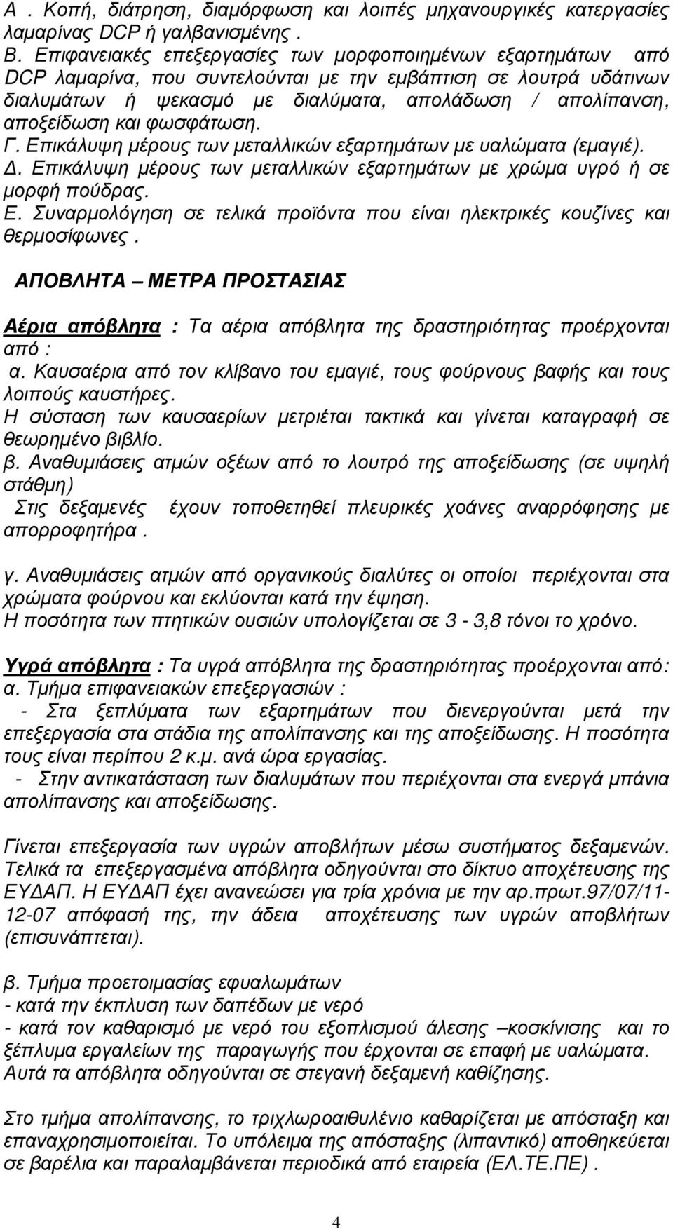 και φωσφάτωση. Γ. Επικάλυψη µέρους των µεταλλικών εξαρτηµάτων µε υαλώµατα (εµαγιέ).. Επικάλυψη µέρους των µεταλλικών εξαρτηµάτων µε χρώµα υγρό ή σε µορφή πούδρας. Ε. Συναρµολόγηση σε τελικά προϊόντα που είναι ηλεκτρικές κουζίνες και θερµοσίφωνες.