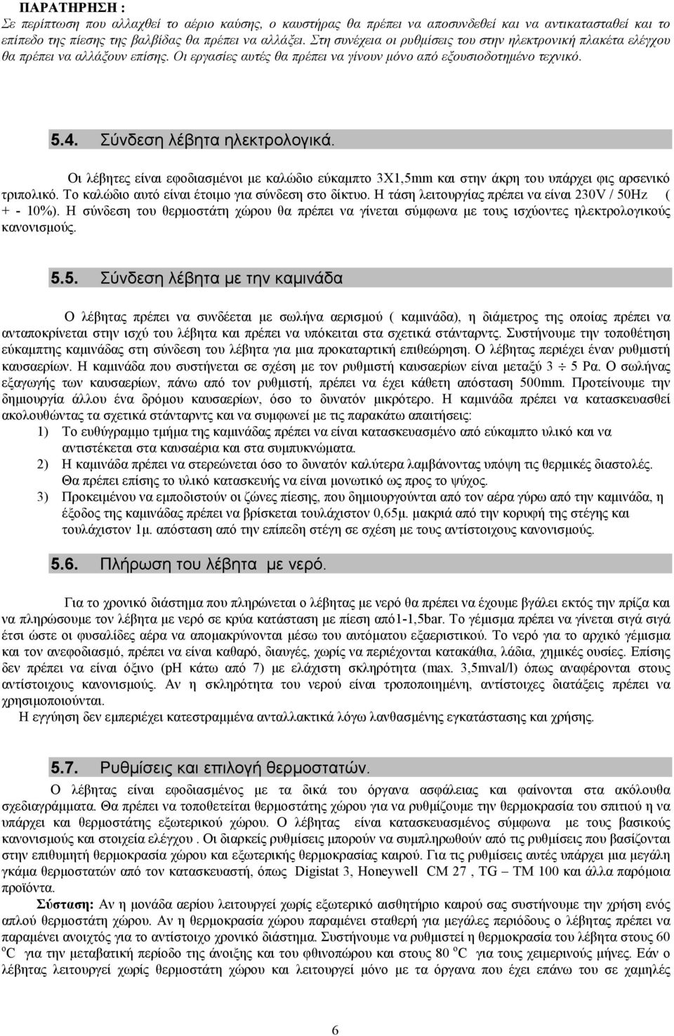 Οι λέβητες είναι εφοδιασµένοι µε καλώδιο εύκαµπτο 3Χ1,5mm και στην άκρη του υπάρχει φις αρσενικό τριπολικό. Το καλώδιο αυτό είναι έτοιµο για σύνδεση στο δίκτυο.