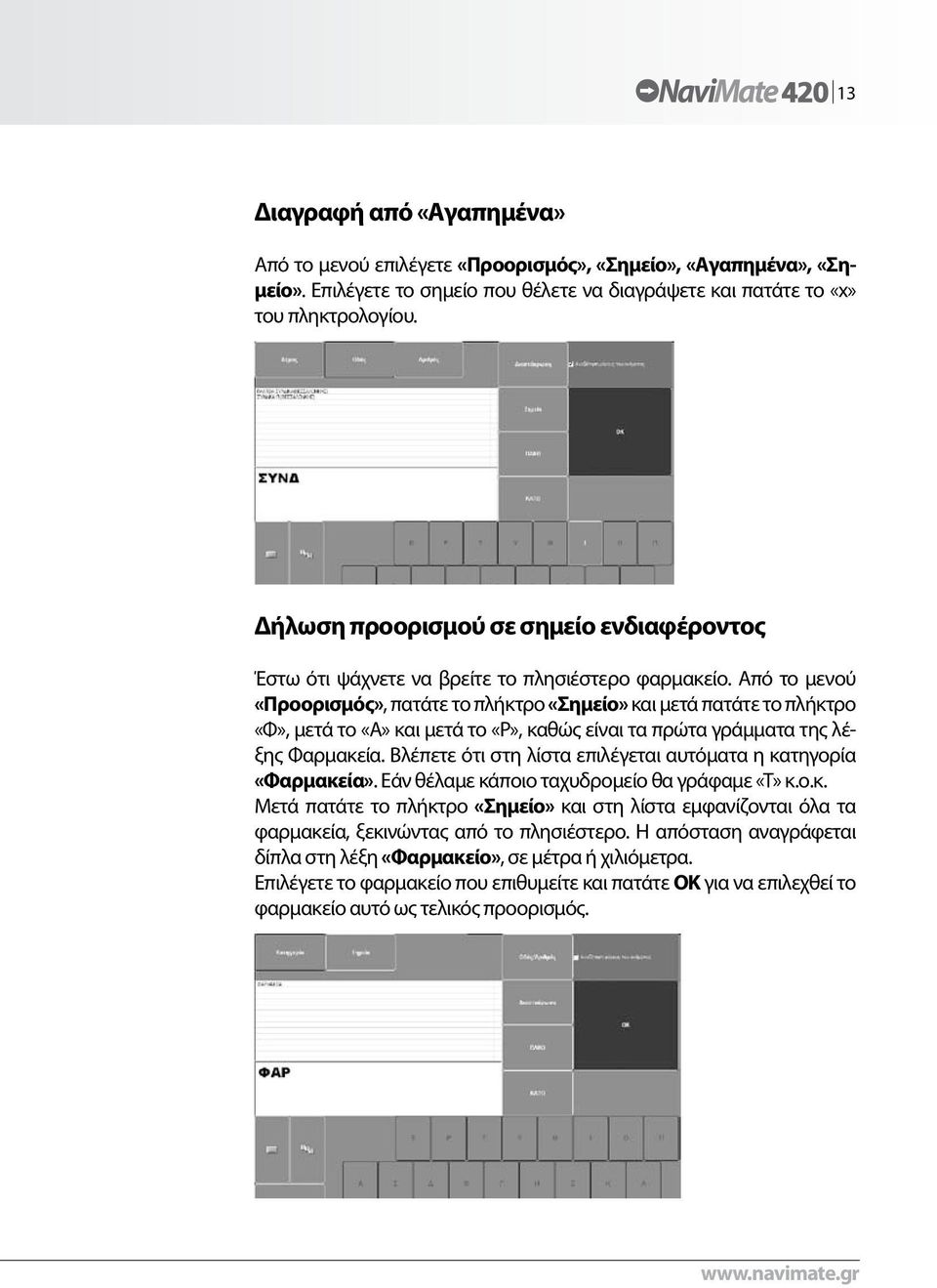 Από το μενού «Προορισμός», πατάτε το πλήκτρο «Σημείο» και μετά πατάτε το πλήκτρο «Φ», μετά το «Α» και μετά το «Ρ», καθώς είναι τα πρώτα γράμματα της λέξης Φαρμακεία.