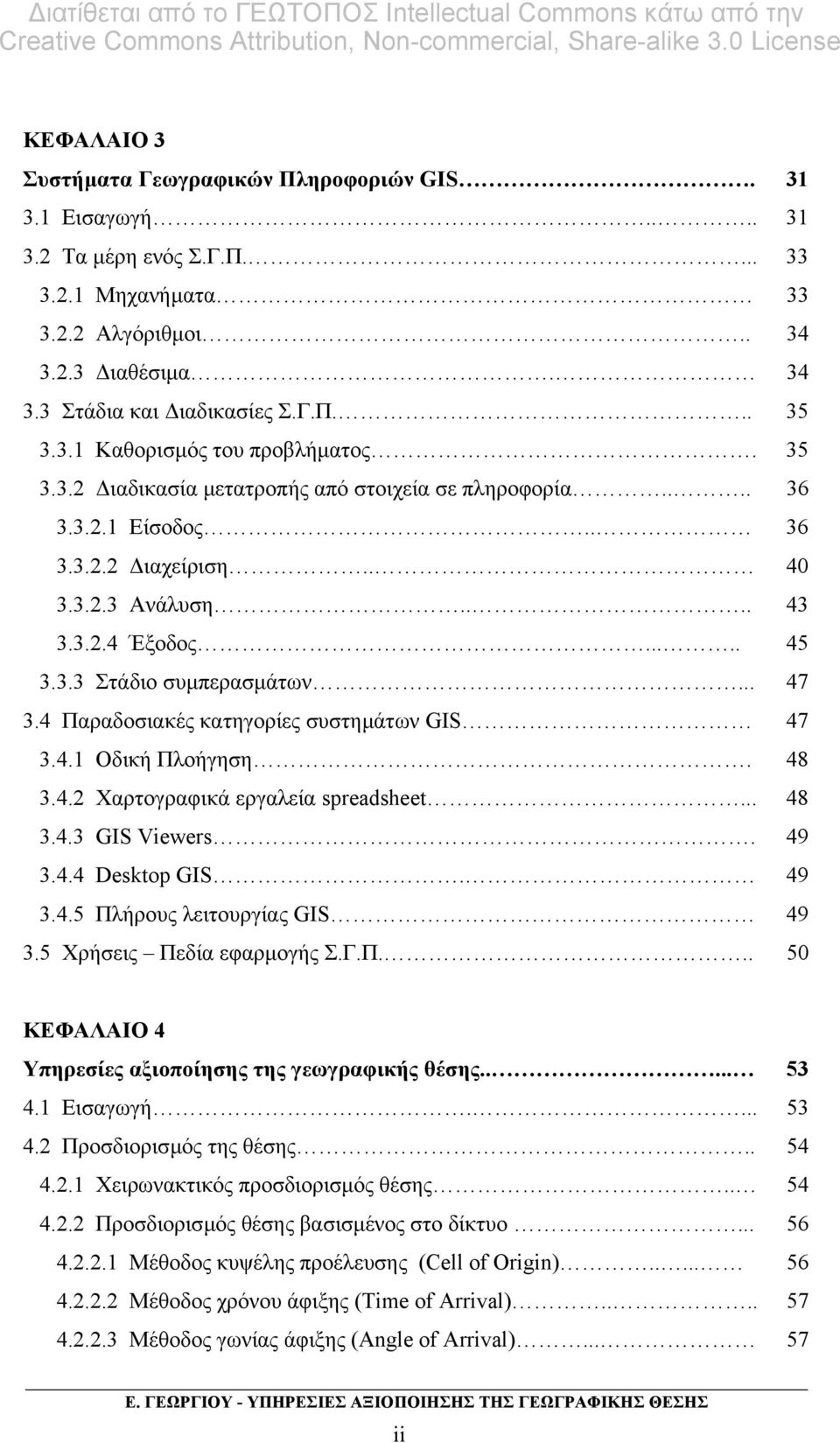 .. 47 3.4 Παραδοσιακές κατηγορίες συστηµάτων GIS 47 3.4.1 Οδική Πλοήγηση. 48 3.4.2 Χαρτογραφικά εργαλεία spreadsheet... 48 3.4.3 GIS Viewers. 49 3.4.4 Desktop GIS. 49 3.4.5 Πλήρους λειτουργίας GIS 49 3.