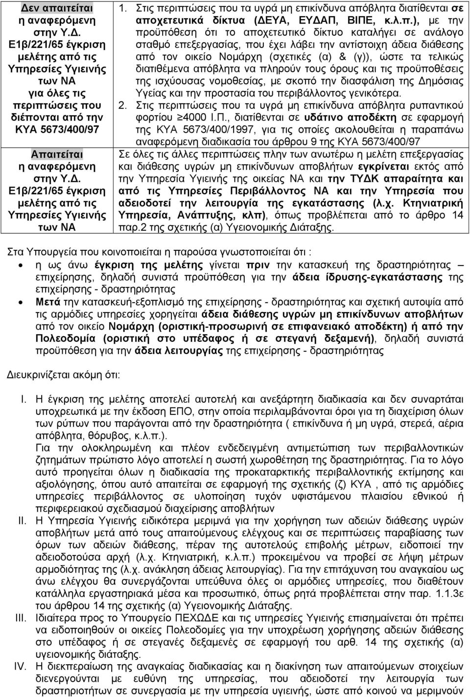 ριπτώσεις που τα υγρά μη επικίνδυνα απόβλητα διατίθενται σε αποχετευτικά δίκτυα (ΔΕΥΑ, ΕΥΔΑΠ, ΒΙΠΕ, κ.λ.π.), με την προϋπόθεση ότι το αποχετευτικό δίκτυο καταλήγει σε ανάλογο σταθμό επεξεργασίας, που