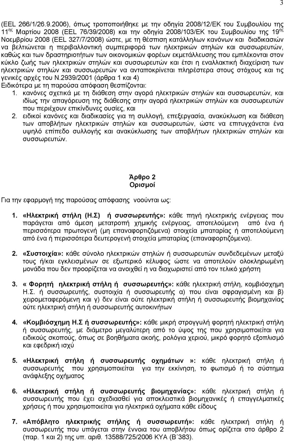 τη θέσπιση κατάλληλων κανόνων και διαδικασιών να βελτιώνεται η περιβαλλοντική συμπεριφορά των ηλεκτρικών στηλών και συσσωρευτών, καθώς και των δραστηριοτήτων των οικονομικών φορέων εκμετάλλευσης που