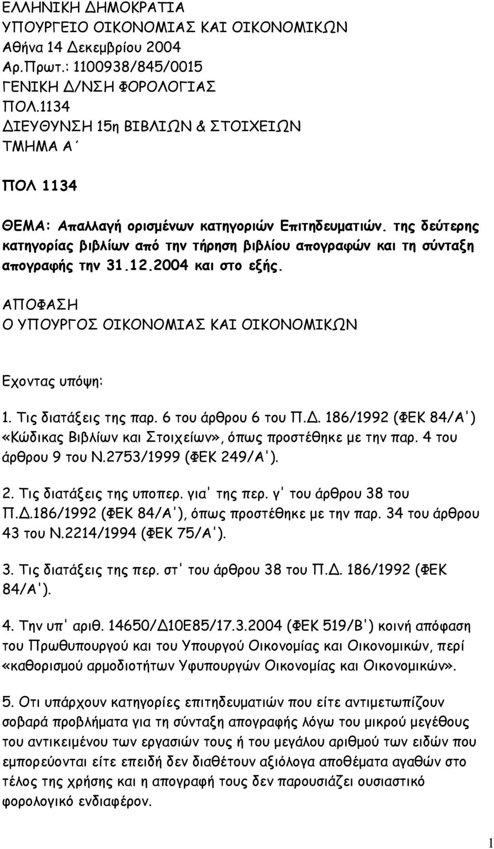 της δεύτερης κατηγορίας βιβλίων από την τήρηση βιβλίου απογραφών και τη σύνταξη απογραφής την 31.12.2004 και στο εξής. ΑΠΟΦΑΣΗ Ο ΥΠΟΥΡΓΟΣ ΟΙΚΟΝΟΜΙΑΣ ΚΑΙ ΟΙΚΟΝΟΜΙΚΩΝ Εχοντας υπόψη: 1.