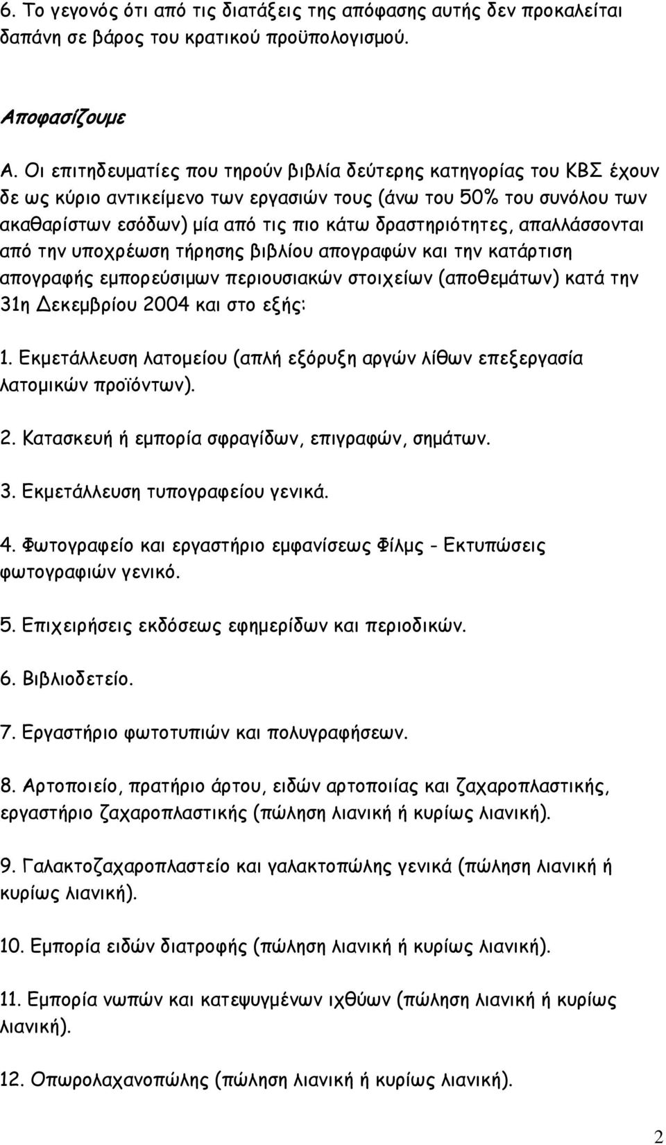 απαλλάσσονται από την υποχρέωση τήρησης βιβλίου απογραφών και την κατάρτιση απογραφής εμπορεύσιμων περιουσιακών στοιχείων (αποθεμάτων) κατά την 31η Δεκεμβρίου 2004 και στο εξής: 1.
