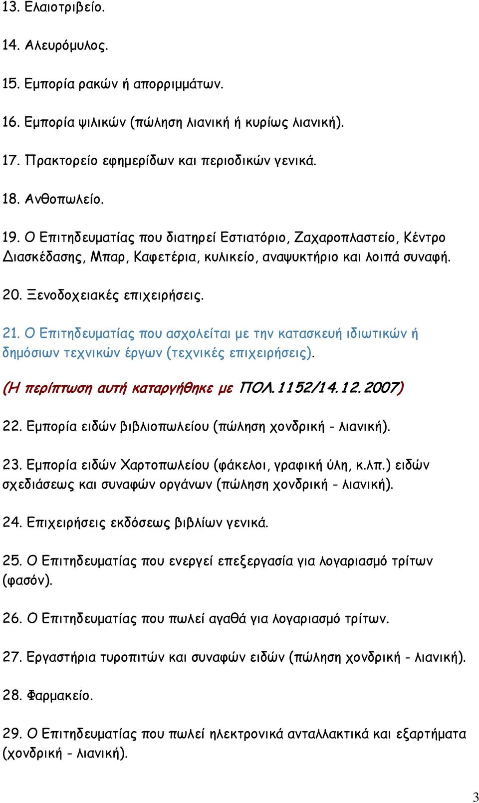 Ο Επιτηδευματίας που ασχολείται με την κατασκευή ιδιωτικών ή δημόσιων τεχνικών έργων (τεχνικές επιχειρήσεις). (Η περίπτωση αυτή καταργήθηκε με ΠΟΛ. 1 1 52/1 4. 1 2. 2007) 22.