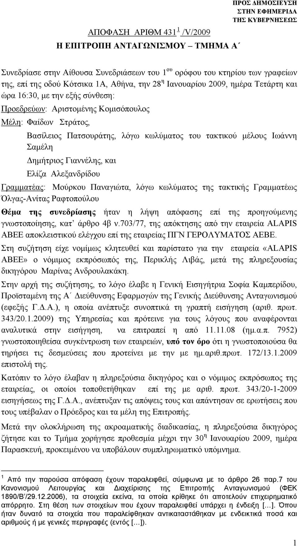 Δημήτριος Γιαννέλης, και Ελίζα Αλεξανδρίδου Γραμματέας: Μούρκου Παναγιώτα, λόγω κωλύματος της τακτικής Γραμματέως Όλγας-Ανίτας Ραφτοπούλου Θέμα της συνεδρίασης ήταν η λήψη απόφασης επί της