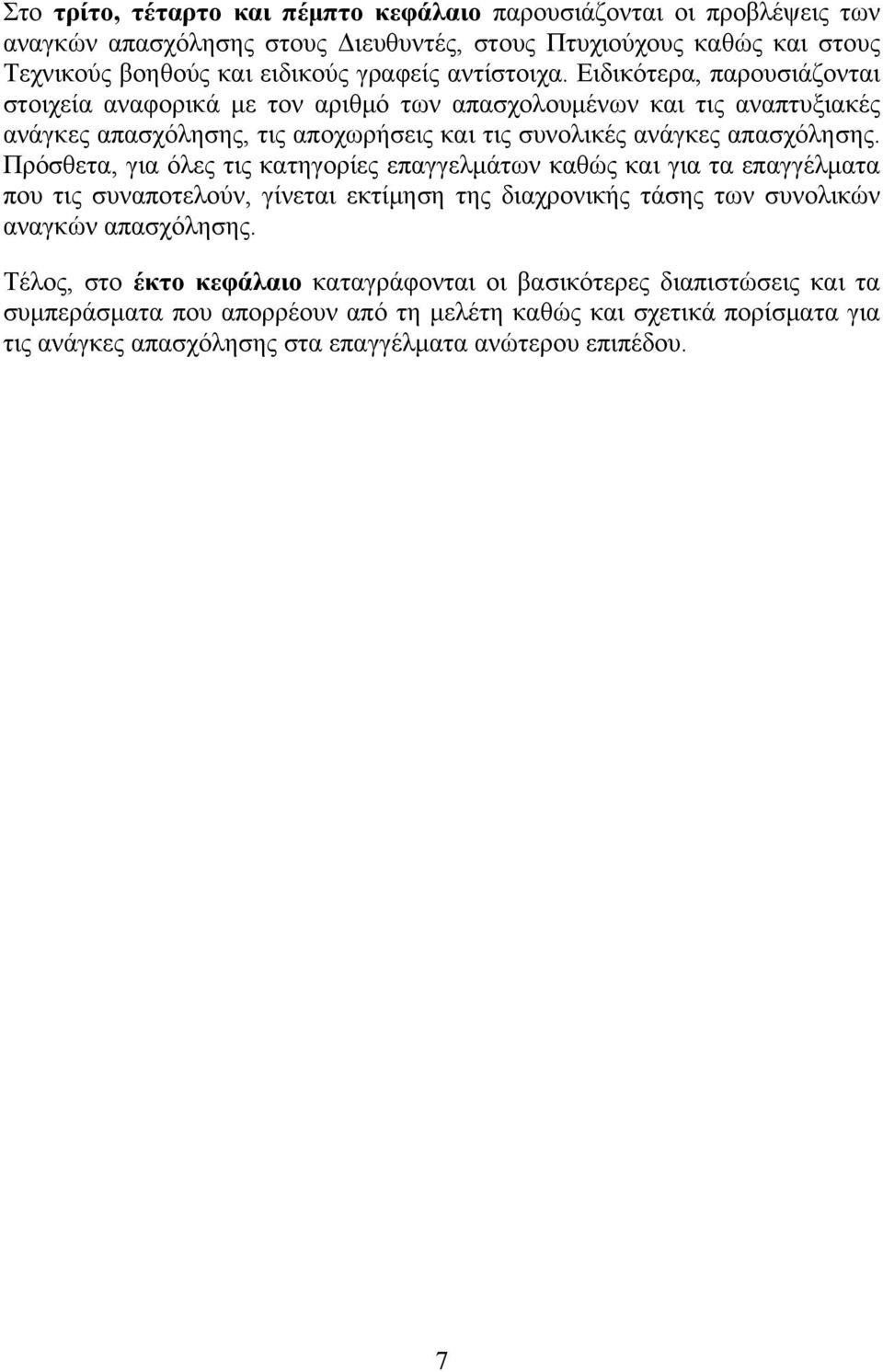 Πρόσθετα, για όλες τις κατηγορίες επαγγελμάτων καθώς και για τα επαγγέλματα που τις συναποτελούν, γίνεται εκτίμηση της διαχρονικής τάσης των συνολικών αναγκών απασχόλησης.