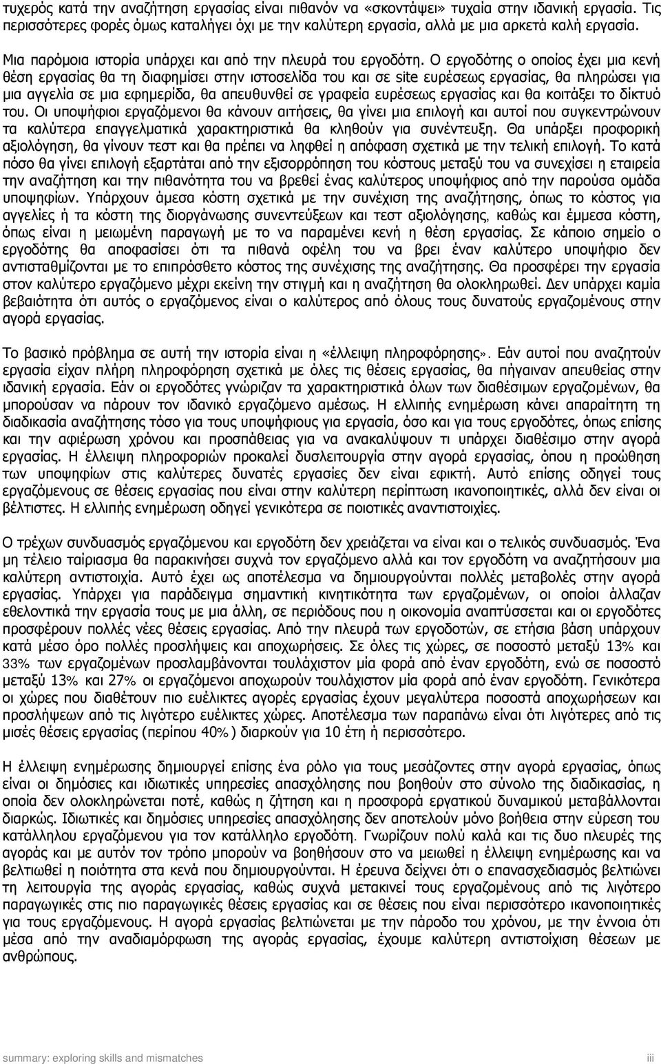 Ο εργοδότης ο οποίος έχει μια κενή θέση εργασίας θα τη διαφημίσει στην ιστοσελίδα του και σε site ευρέσεως εργασίας, θα πληρώσει για μια αγγελία σε μια εφημερίδα, θα απευθυνθεί σε γραφεία ευρέσεως