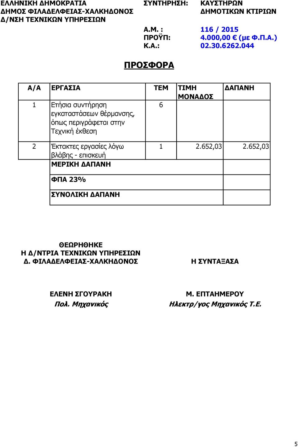 044 ΠΡΟΣΦΟΡΑ Α/Α ΕΡΓΑΣΙΑ ΤΕΜ ΤΙΜΗ ΜΟΝΑΔΟΣ 1 Ετήσια συντήρηση 6 εγκαταστάσεων θέρμανσης, όπως περιγράφεται στην Τεχνική έκθεση ΔΑΠΑΝΗ 2