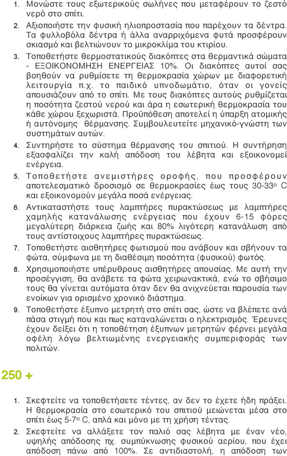 Οι διακόπτες αυτοί σας βοηθούν να ρυθμίσετε τη θερμοκρασία χώρων με διαφορετική λειτουργία π.χ. το παιδικό υπνοδωμάτιο, όταν οι γονείς απουσιάζουν από το σπίτι.