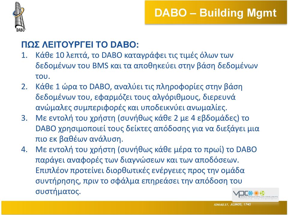 Με εντολή του χρήστη (συνήθως κάθε 2 με 4 εβδομάδες) το DABO χρησιμοποιεί τους δείκτες απόδοσης για να διεξάγει μια πιο εκ βαθέων ανάλυση. 4. Με εντολή του χρήστη (συνήθως κάθε μέρα το πρωί) το DABO παράγει αναφορές των διαγνώσεων και των αποδόσεων.