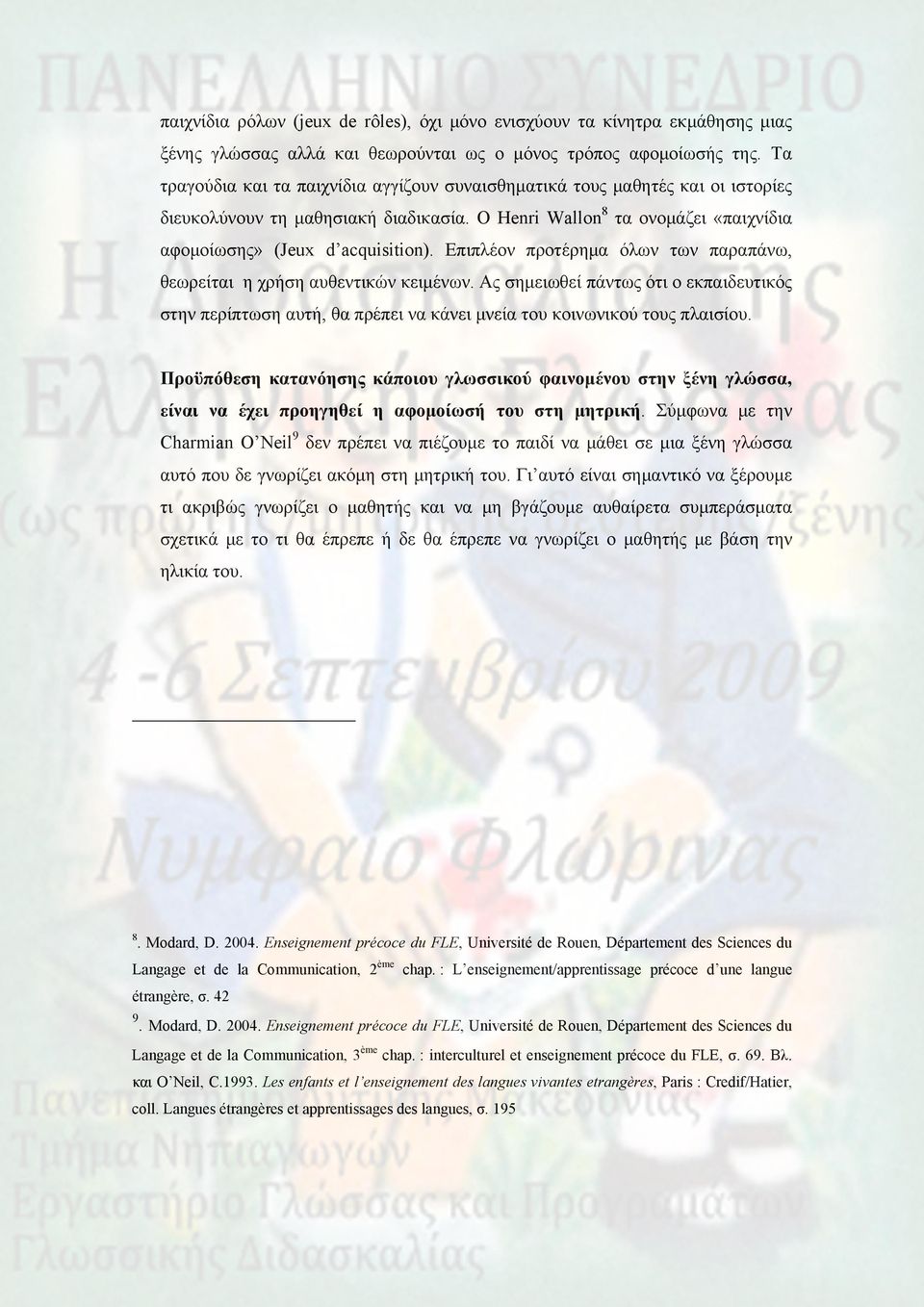 Επιπλέον προτέρημα όλων των παραπάνω, θεωρείται η χρήση αυθεντικών κειμένων. Ας σημειωθεί πάντως ότι ο εκπαιδευτικός στην περίπτωση αυτή, θα πρέπει να κάνει μνεία του κοινωνικού τους πλαισίου.
