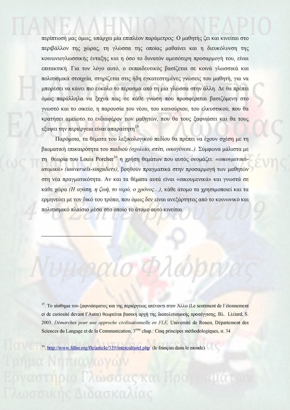 Για τον λόγο αυτό, ο εκπαιδευτικός βασίζεται σε κοινά γλωσσικά και πολιτισμικά στοιχεία, στηρίζεται στις ήδη εγκατεστημένες γνώσεις του μαθητή, για να μπορέσει να κάνει πιο εύκολο το πέρασμα από τη
