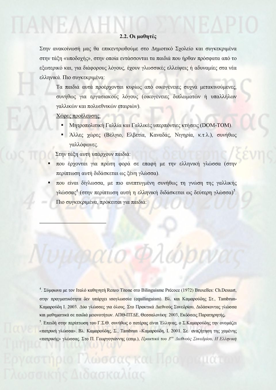 Πιο συγκεκριμένα: Τα παιδιά αυτά προέρχονται κυρίως από οικογένειες συχνά μετακινούμενες, συνήθως για εργασιακούς λόγους (οικογένειες διπλωματών ή υπαλλήλων γαλλικών και πολυεθνικών εταιριών).