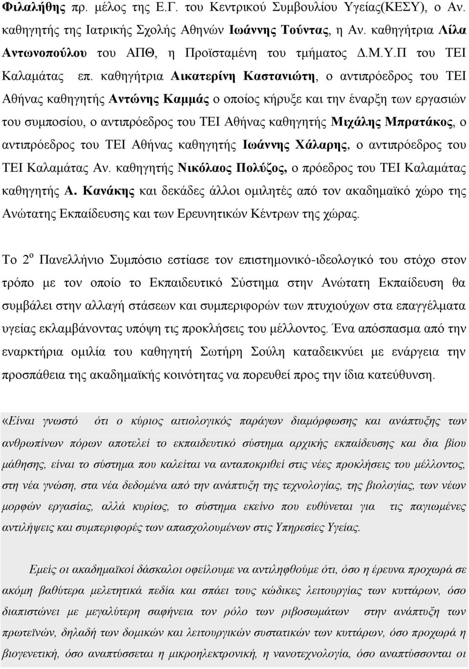 καθηγήτρια Αικατερίνη Καστανιώτη, ο αντιπρόεδρος του ΤΕΙ Αθήνας καθηγητής Αντώνης Καμμάς ο οποίος κήρυξε και την έναρξη των εργασιών του συμποσίου, ο αντιπρόεδρος του ΤΕΙ Αθήνας καθηγητής Μιχάλης