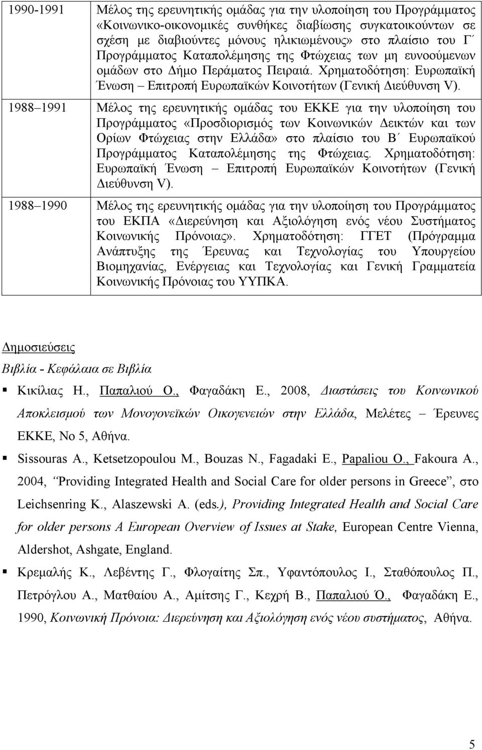 1988 1991 Μέλος της ερευνητικής ομάδας του ΕΚΚΕ για την υλοποίηση του Προγράμματος «Προσδιορισμός των Κοινωνικών Δεικτών και των Ορίων Φτώχειας στην Ελλάδα» στο πλαίσιο του Β Ευρωπαϊκού Προγράμματος