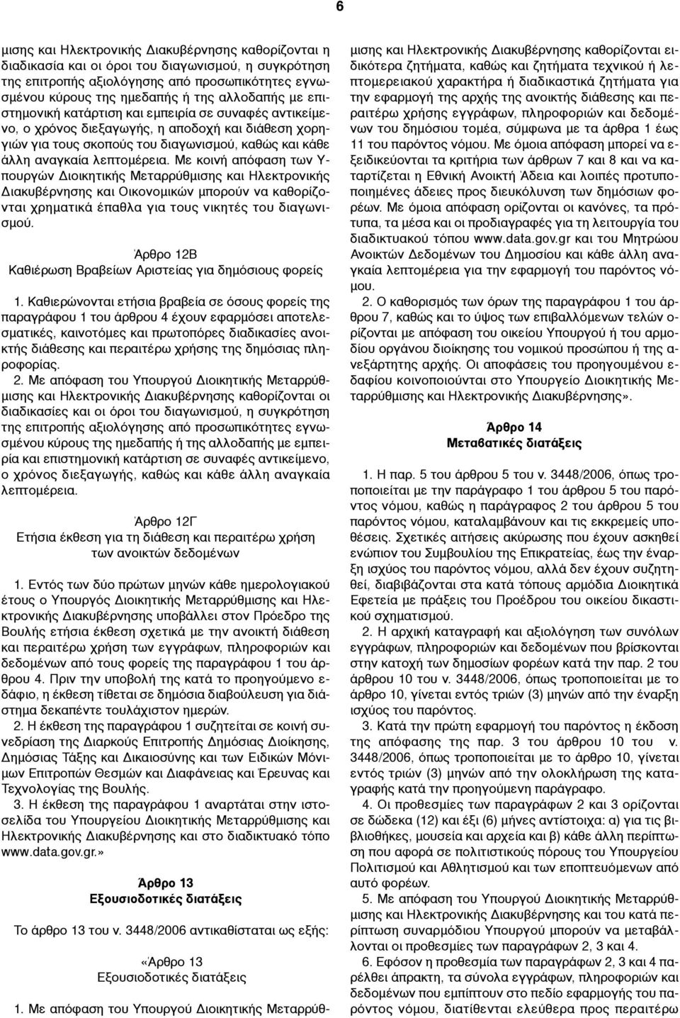 Με κοινή απόφαση των Υ- πουργών Διοικητικής Μεταρρύθµισης και Ηλεκτρονικής Διακυβέρνησης και Οικονοµικών µπορούν να καθορίζονται χρηµατικά έπαθλα για τους νικητές του διαγωνισµού.