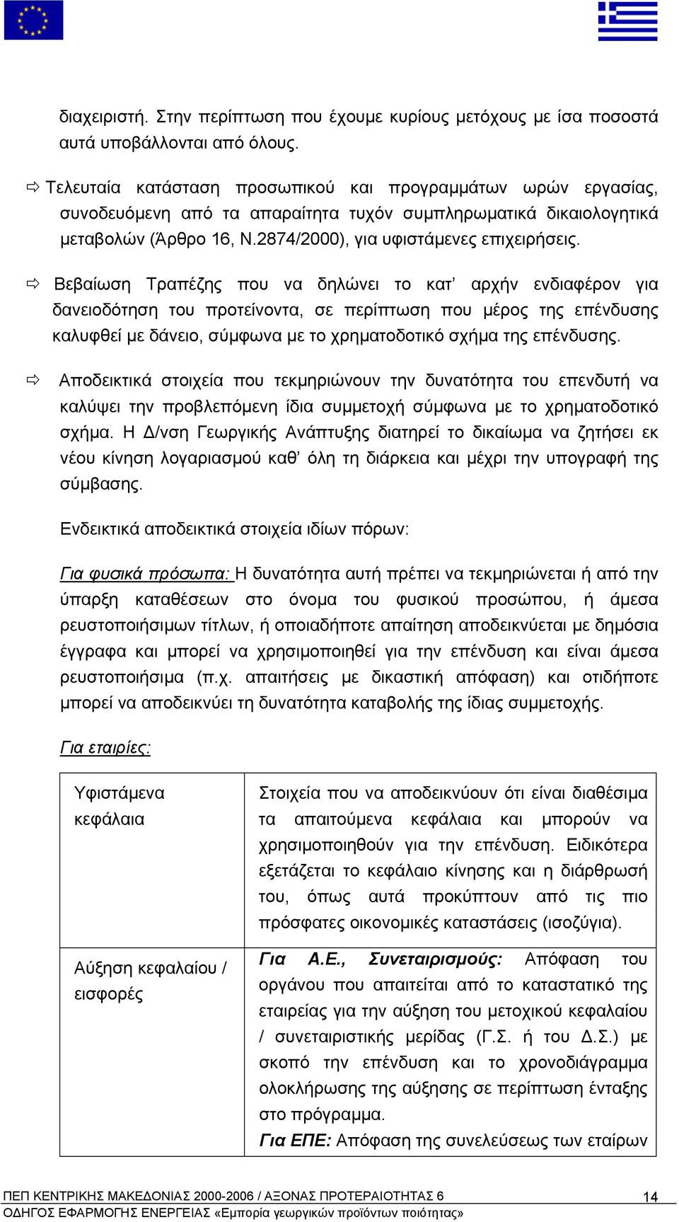 Βεβαίωση Τραπέζης που να δηλώνει το κατ αρχήν ενδιαφέρον για δανειοδότηση του προτείνοντα, σε περίπτωση που µέρος της επένδυσης καλυφθεί µε δάνειο, σύµφωνα µε το χρηµατοδοτικό σχήµα της επένδυσης.