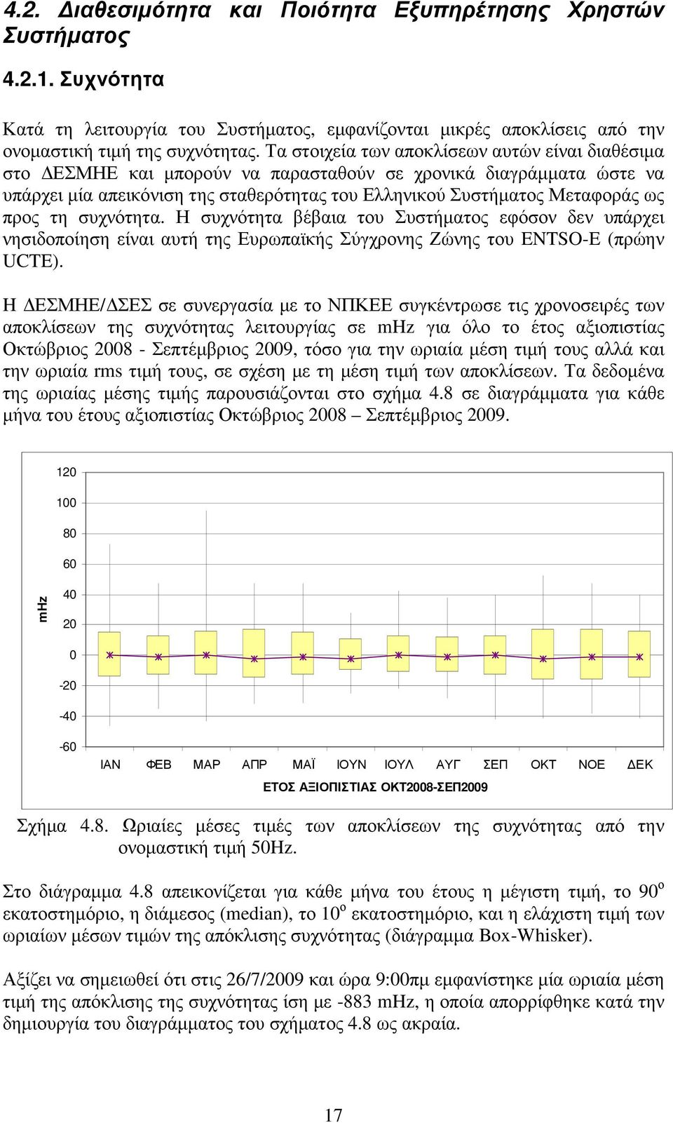 τη συχνότητα. Η συχνότητα βέβαια του Συστήµατος εφόσον δεν υπάρχει νησιδοποίηση είναι αυτή της Ευρωπαϊκής Σύγχρονης Ζώνης του ENTSO-E (πρώην UCTE).