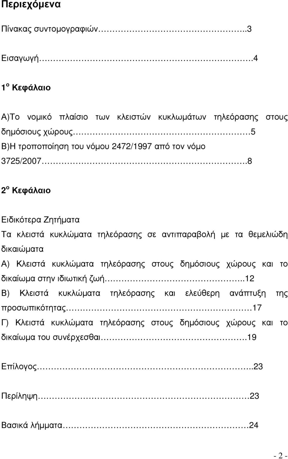 8 2 ο Κεφάλαιο Ειδικότερα Ζητήµατα Τα κλειστά κυκλώµατα τηλεόρασης σε αντιπαραβολή µε τα θεµελιώδη δικαιώµατα Α) Κλειστά κυκλώµατα τηλεόρασης στους