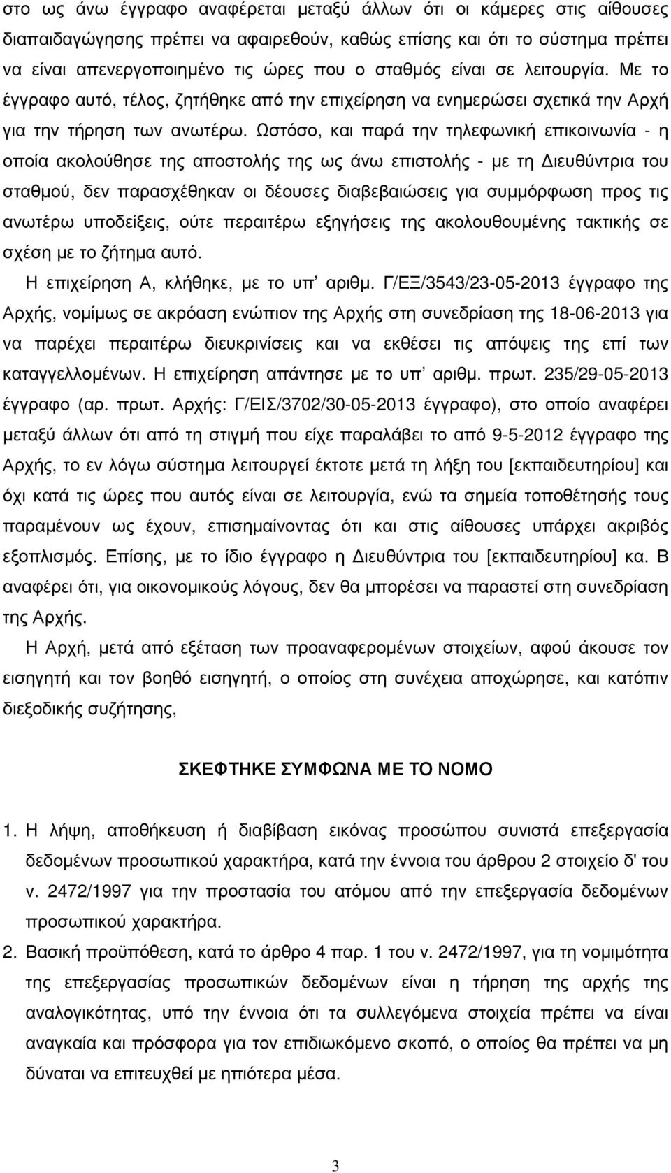 Ωστόσο, και παρά την τηλεφωνική επικοινωνία - η οποία ακολούθησε της αποστολής της ως άνω επιστολής - µε τη ιευθύντρια του σταθµού, δεν παρασχέθηκαν οι δέουσες διαβεβαιώσεις για συµµόρφωση προς τις