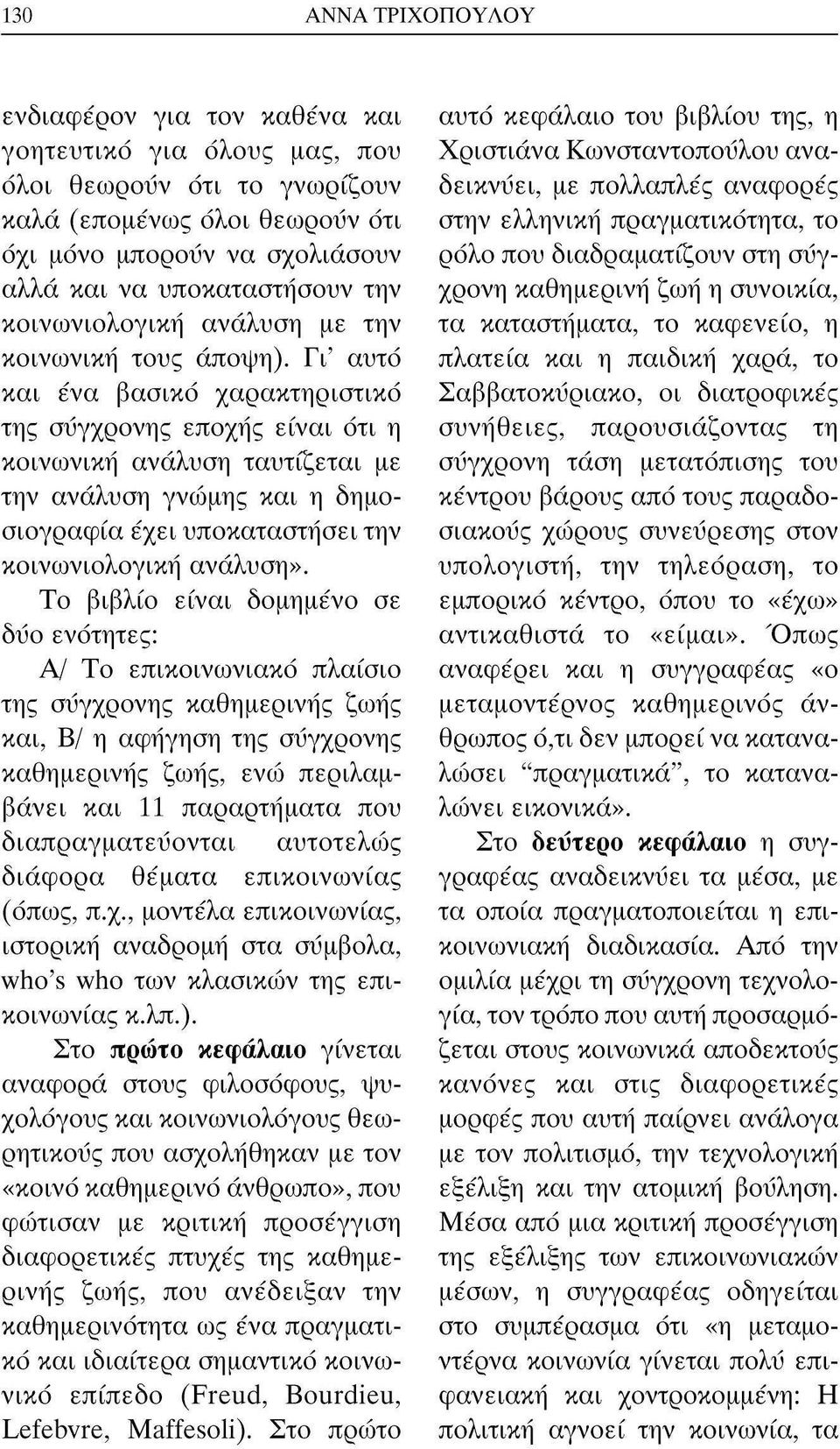 Γι' αυτό και ένα βασικό χαρακτηριστικό της σύγχρονης εποχής είναι ότι η κοινωνική ανάλυση ταυτίζεται με την ανάλυση γνώμης και η δημοσιογραφία έχει υποκαταστήσει την κοινωνιολογική ανάλυση».