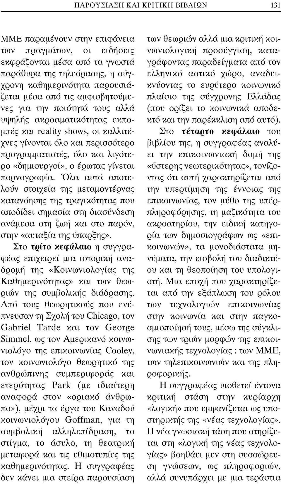 γίνεται πορνογραφία. Όλα αυτά αποτελούν στοιχεία της μεταμοντέρνας κατανόησης της τραγικότητας που αποδίδει σημασία στη διασύνδεση ανάμεσα στη ζωή και στο παρόν, στην «αυταξία της ύπαρξης».