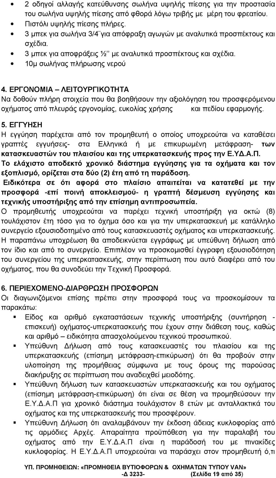 Το ελάχιστο αποδεκτό χρονικό διάστηµα εγγύησης για τα οχήµατα και τον εξοπλισµό, ορίζεται στα δύο (2) έτη από τη παράδοση.
