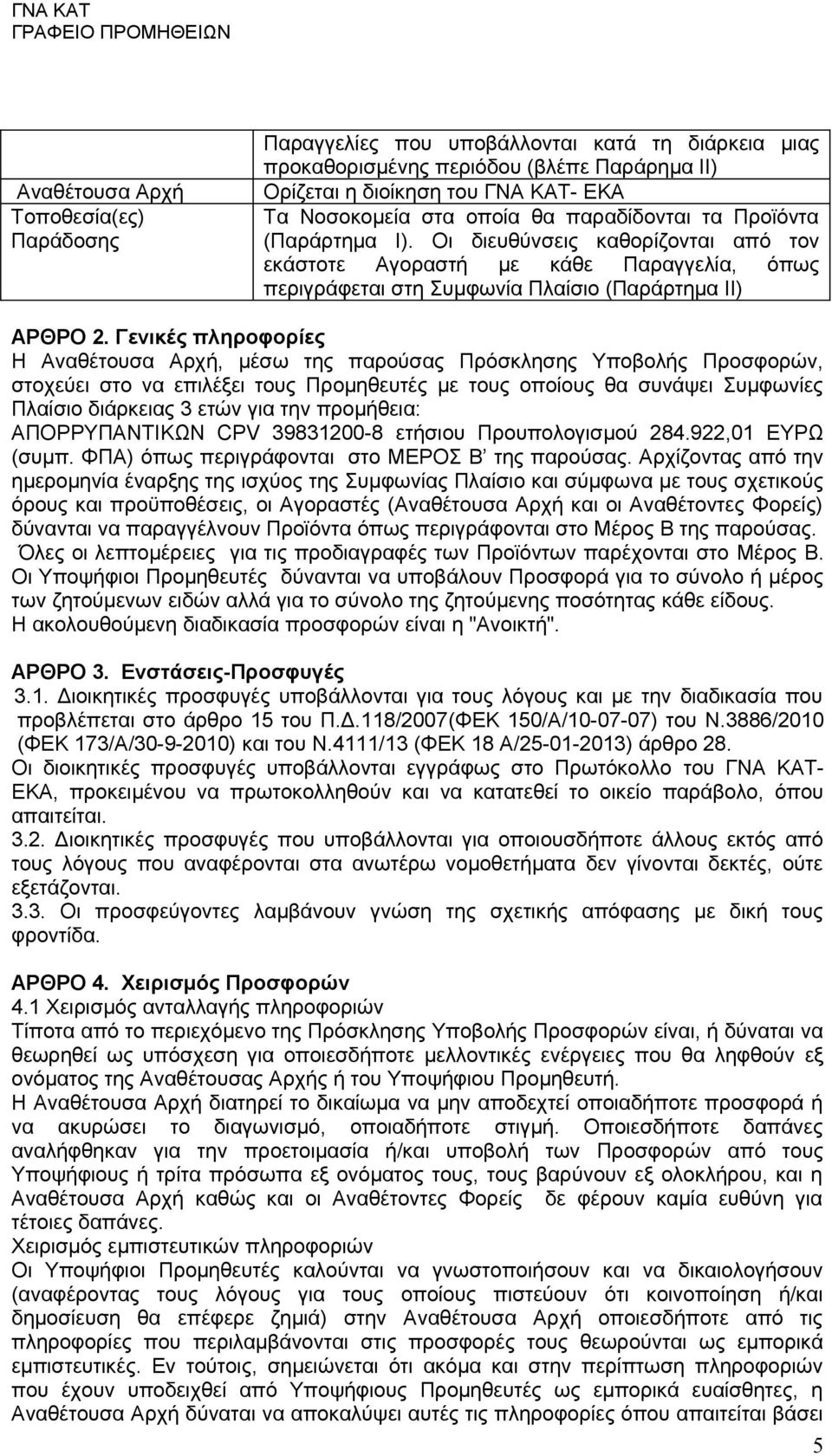 Γενικές πληροφορίες Η Αναθέτουσα Αρχή, μέσω της παρούσας Πρόσκλησης Υποβολής Προσφορών, στοχεύει στο να επιλέξει τους Προμηθευτές με τους οποίους θα συνάψει Συμφωνίες Πλαίσιο διάρκειας 3 ετών για την