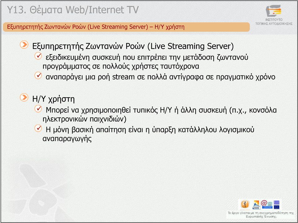 ταυτόχρονα αναπαράγει µια ροή stream σε πολλά αντίγραφα σε πραγµατικό χρόνο H/Y χρήστη Μπορεί να χρησιµοποιηθεί τυπικός