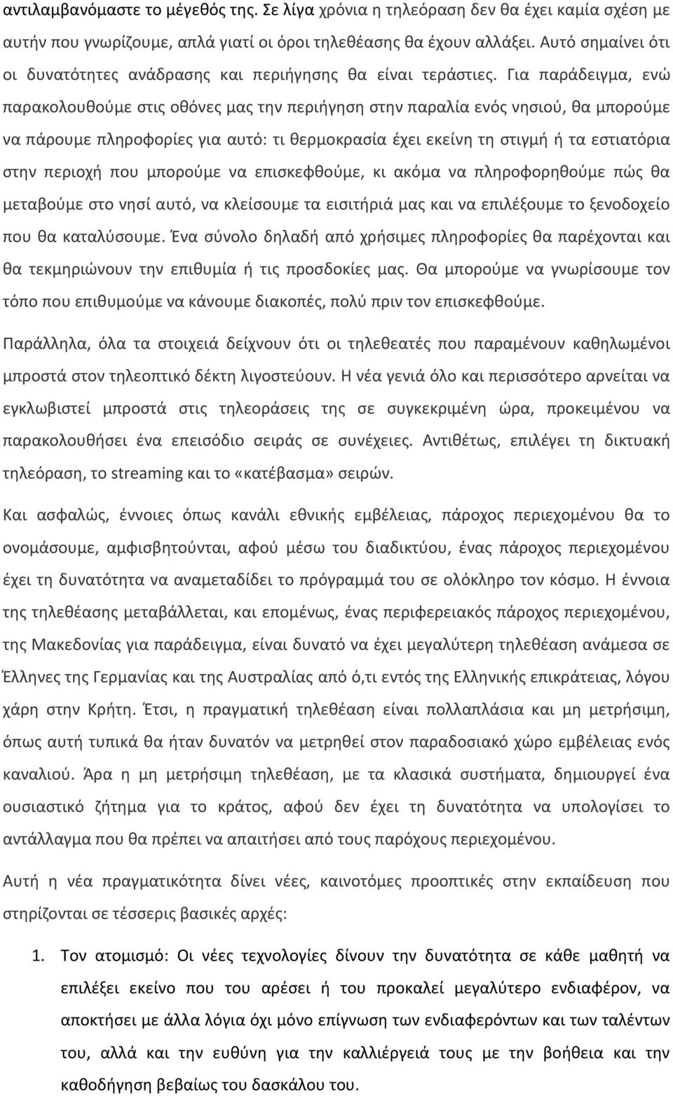 Για παράδειγμα, ενώ παρακολουθούμε στις οθόνες μας την περιήγηση στην παραλία ενός νησιού, θα μπορούμε να πάρουμε πληροφορίες για αυτό: τι θερμοκρασία έχει εκείνη τη στιγμή ή τα εστιατόρια στην