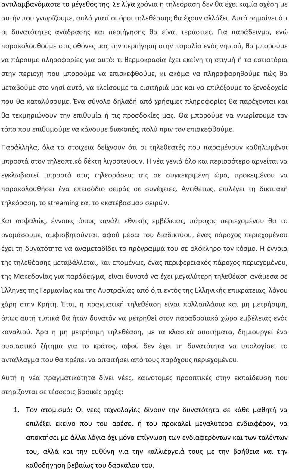 Για παράδειγμα, ενώ παρακολουθούμε στις οθόνες μας την περιήγηση στην παραλία ενός νησιού, θα μπορούμε να πάρουμε πληροφορίες για αυτό: τι θερμοκρασία έχει εκείνη τη στιγμή ή τα εστιατόρια στην