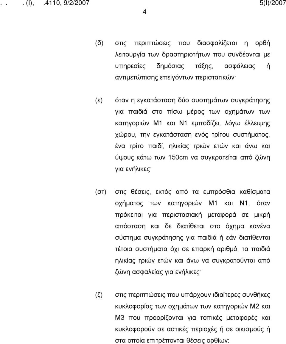 άνω και ύψους κάτω των 150cm να συγκρατείται από ζώνη για ενήλικες (στ) στις θέσεις, εκτός από τα εμπρόσθια καθίσματα οχήματος των κατηγοριών Μ1 και Ν1, όταν πρόκειται για περιστασιακή μεταφορά σε