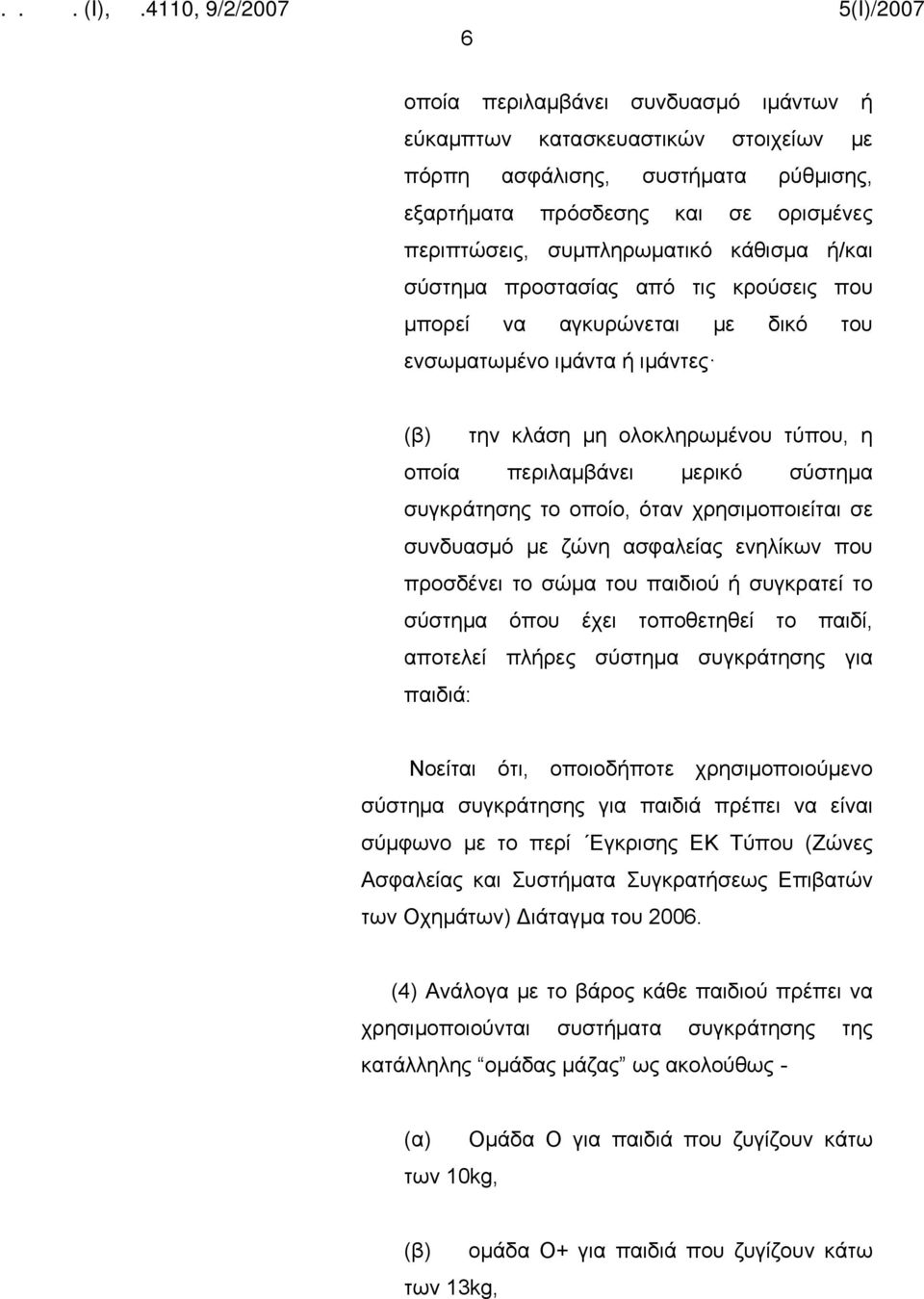 όταν χρησιμοποιείται σε συνδυασμό με ζώνη ασφαλείας ενηλίκων που προσδένει το σώμα του παιδιού ή συγκρατεί το σύστημα όπου έχει τοποθετηθεί το παιδί, αποτελεί πλήρες σύστημα συγκράτησης για παιδιά: