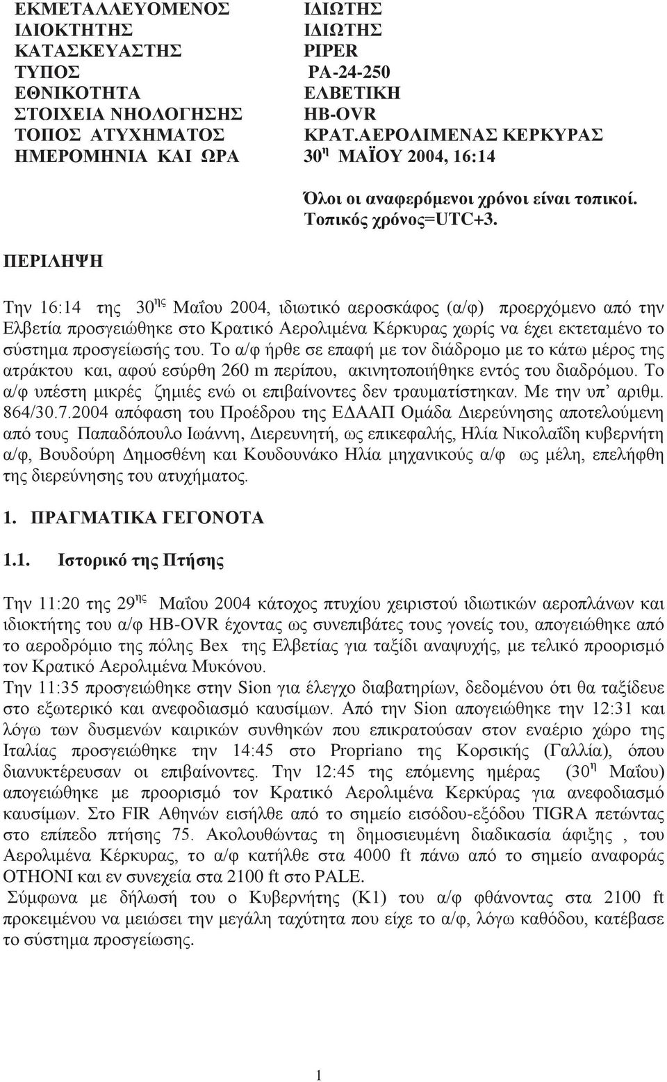 Την 16:14 της 30 ης Μαΐου 2004, ιδιωτικό αεροσκάφος (α/φ) προερχόμενο από την Ελβετία προσγειώθηκε στο Κρατικό Αερολιμένα Κέρκυρας χωρίς να έχει εκτεταμένο το σύστημα προσγείωσής του.