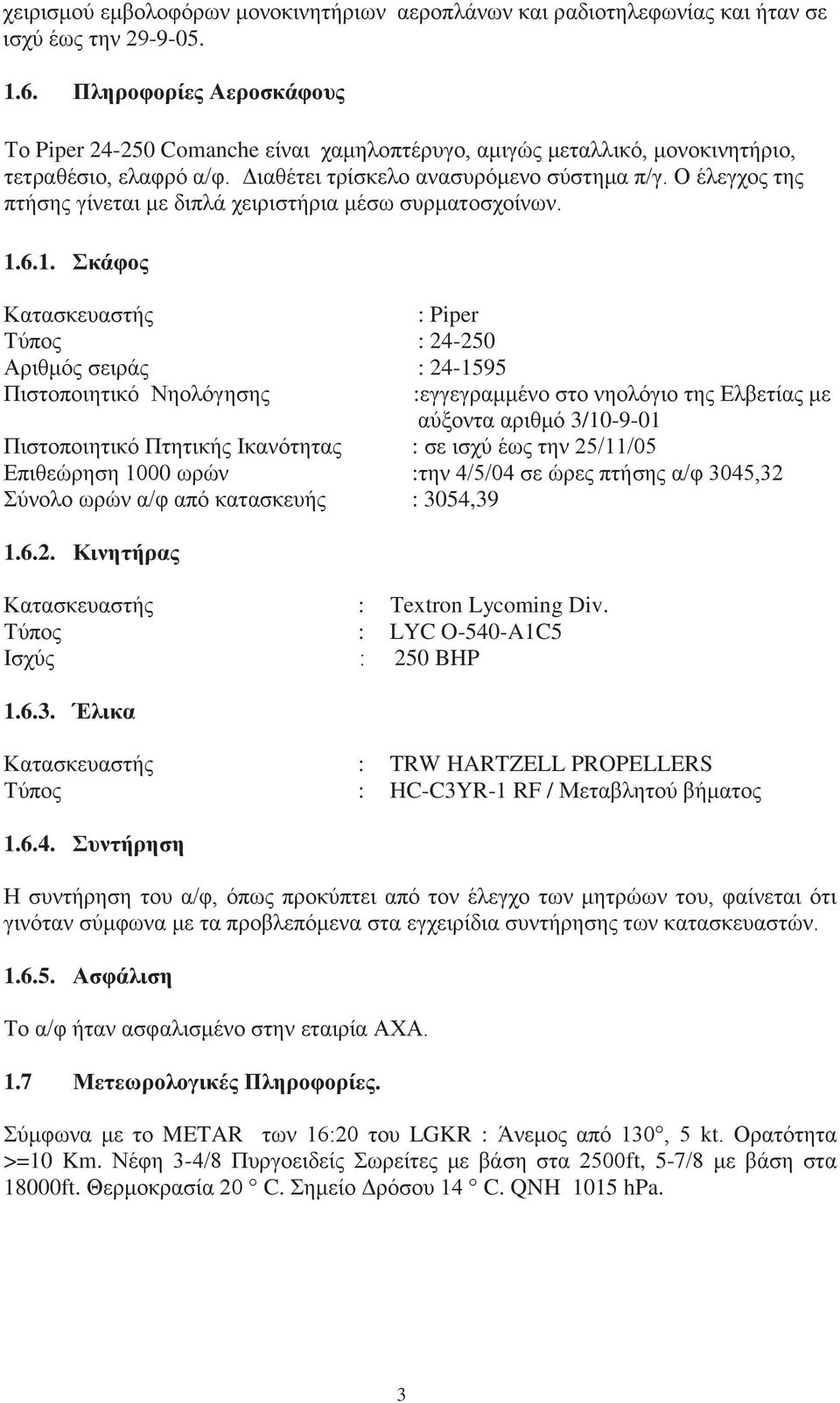 Ο έλεγχος της πτήσης γίνεται με διπλά χειριστήρια μέσω συρματοσχοίνων. 1.