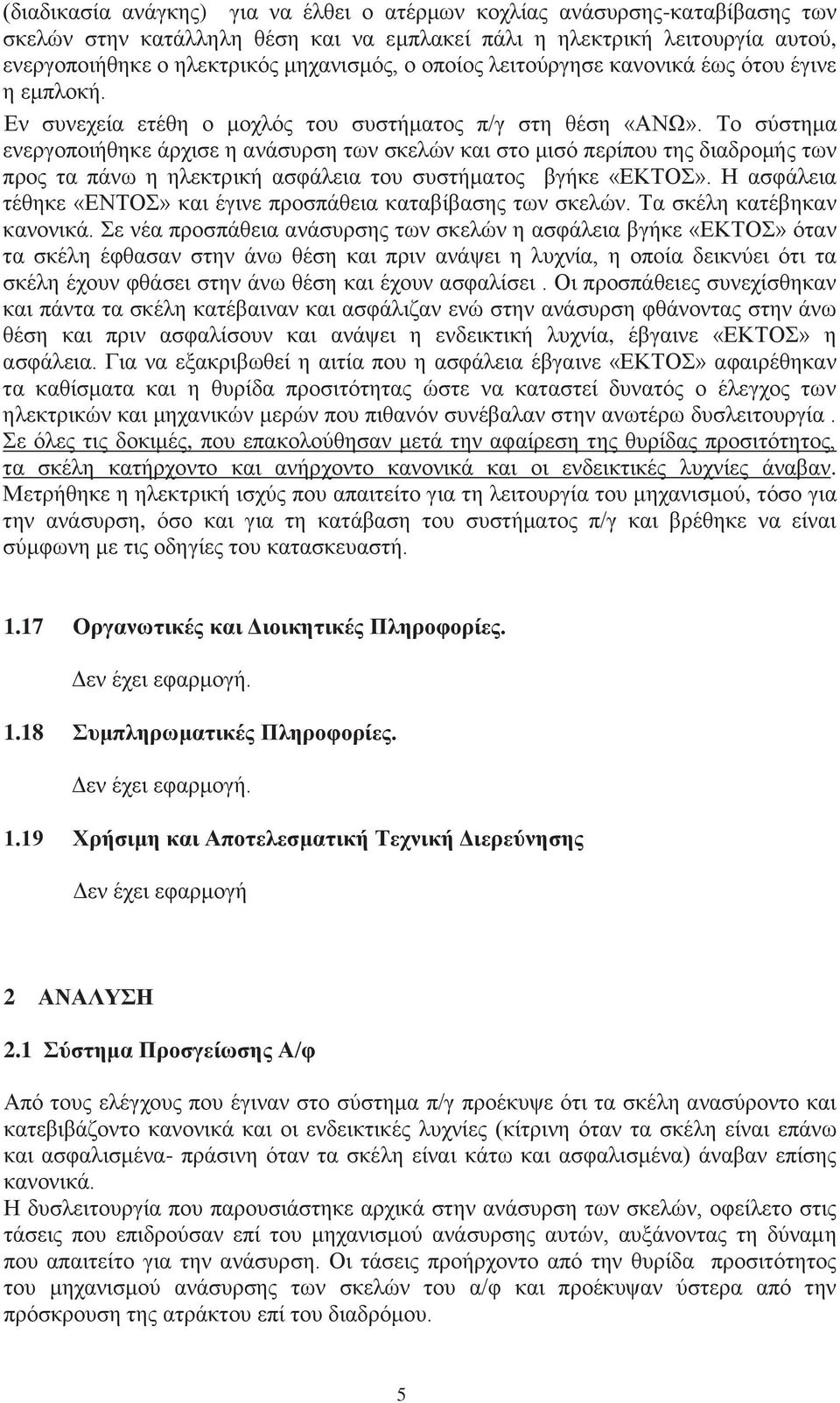 Το σύστημα ενεργοποιήθηκε άρχισε η ανάσυρση των σκελών και στο μισό περίπου της διαδρομής των προς τα πάνω η ηλεκτρική ασφάλεια του συστήματος βγήκε «ΕΚΤΟΣ».