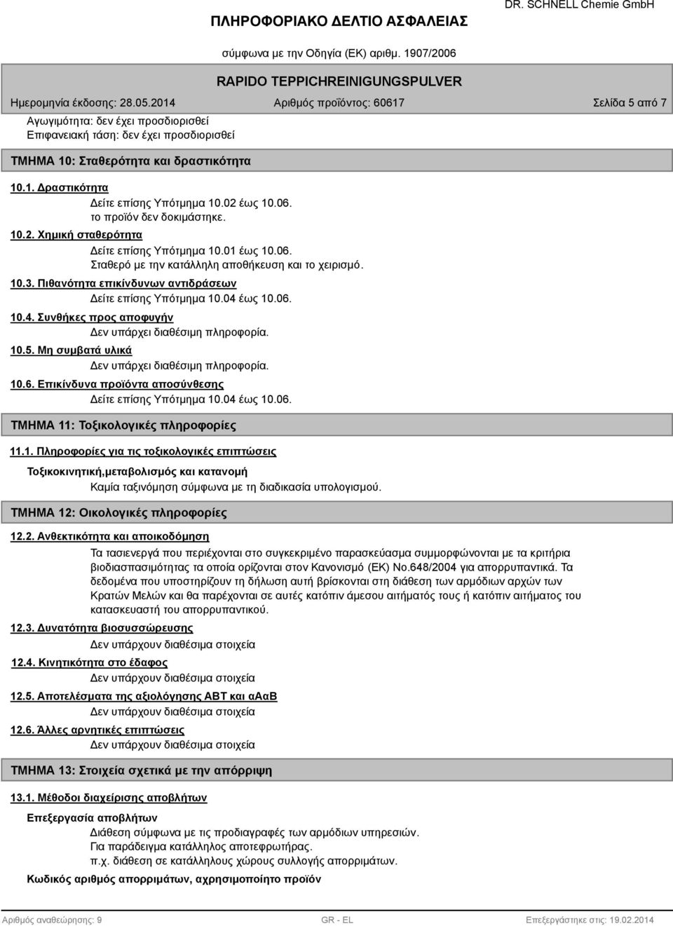 Μη συμβατά υλικά 10.6. Επικίνδυνα προϊόντα αποσύνθεσης Δείτε επίσης Υπότμημα 10.04 έως 10.06. ΤΜΗΜΑ 11: Τοξικολογικές πληροφορίες 11.1. Πληροφορίες για τις τοξικολογικές επιπτώσεις Τοξικοκινητική,μεταβολισμός και κατανομή Καμία ταξινόμηση σύμφωνα με τη διαδικασία υπολογισμού.