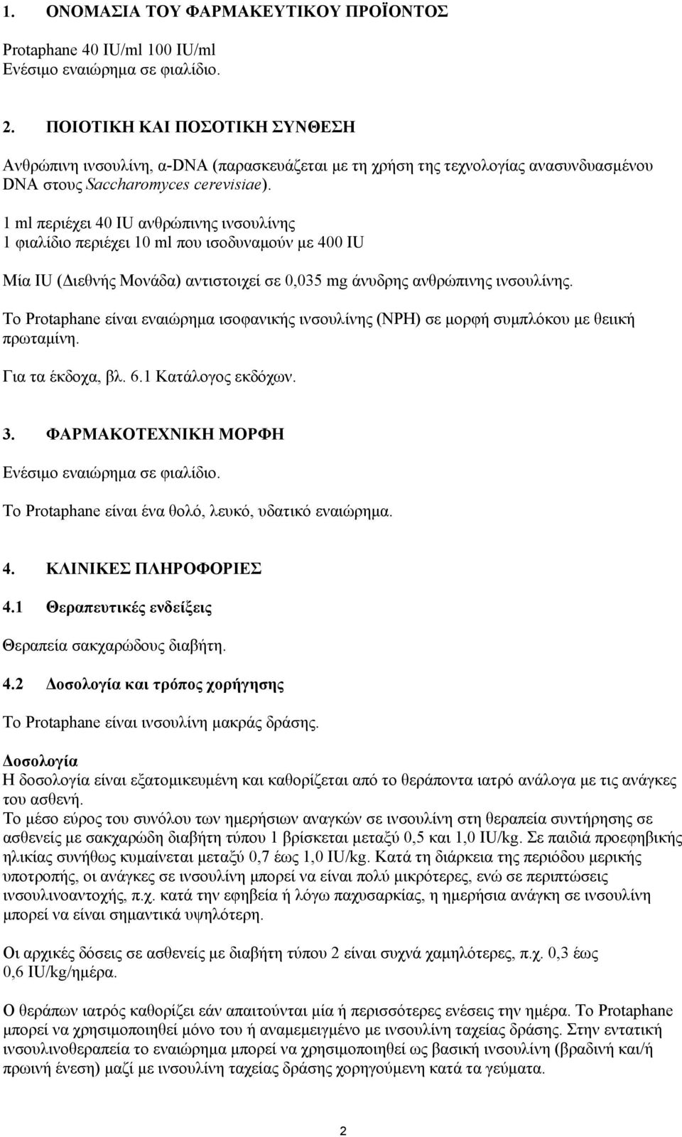 1 ml περιέχει 40 IU ανθρώπινης ινσουλίνης 1 φιαλίδιο περιέχει 10 ml που ισοδυναµούν µε 400 IU Μία IU ( ιεθνής Μονάδα) αντιστοιχεί σε 0,035 mg άνυδρης ανθρώπινης ινσουλίνης.