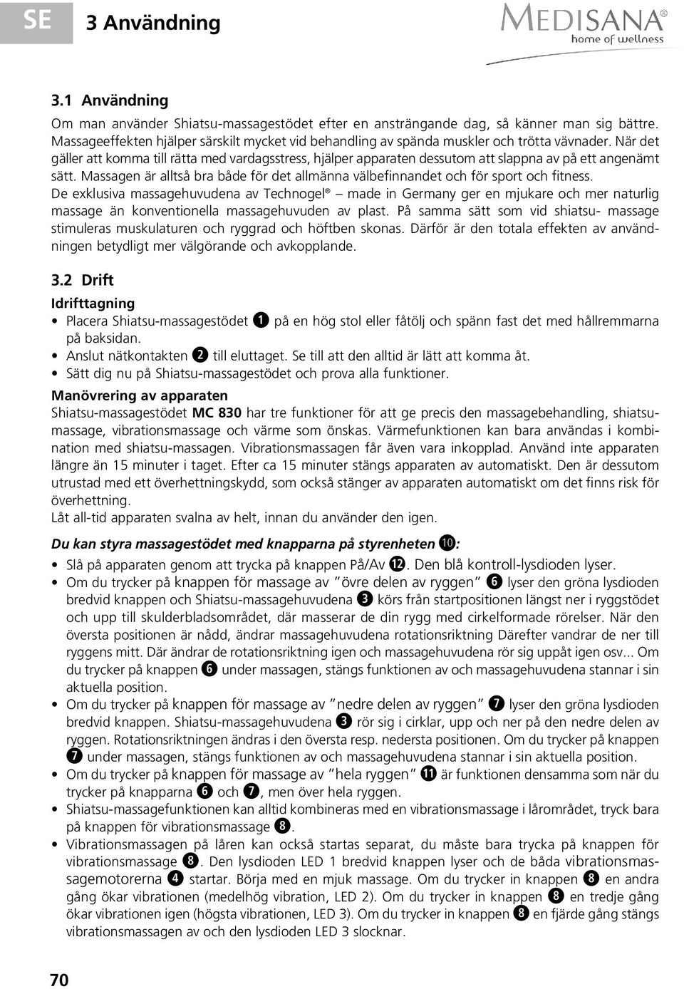 När det gäller att komma till rätta med vardagsstress, hjälper apparaten dessutom att slappna av på ett angenämt sätt.