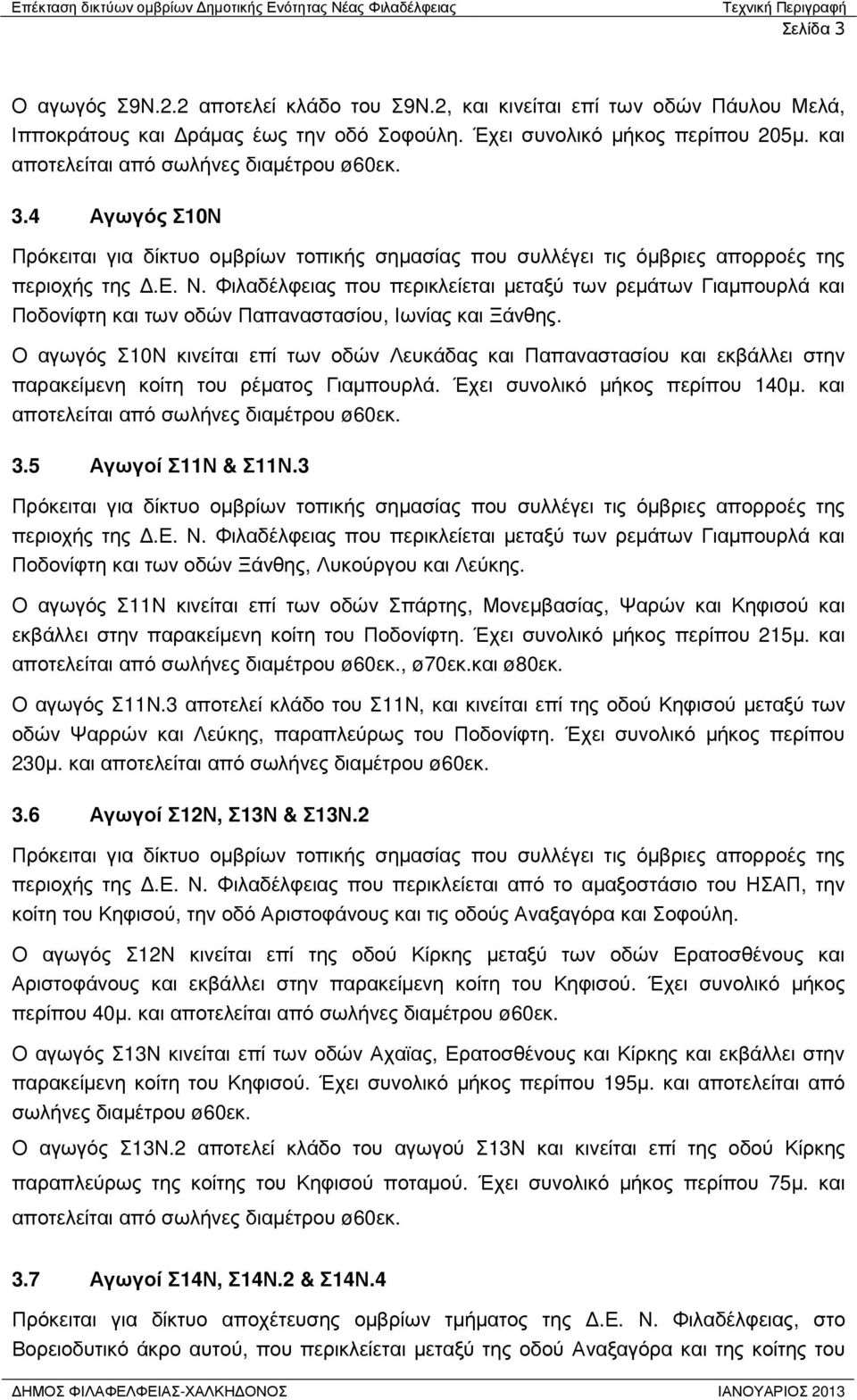 Ο αγωγός Σ10Ν κινείται επί των οδών Λευκάδας και Παπαναστασίου και εκβάλλει στην παρακείµενη κοίτη του ρέµατος Γιαµπουρλά. Έχει συνολικό µήκος περίπου 140µ.