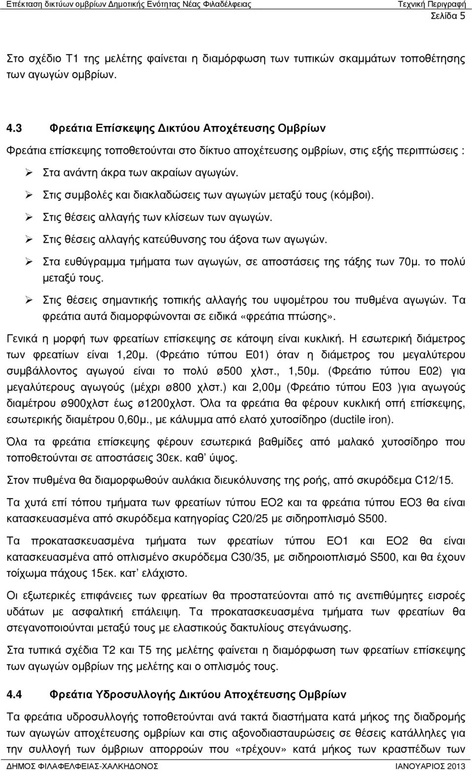 Στις συµβολές και διακλαδώσεις των αγωγών µεταξύ τους (κόµβοι). Στις θέσεις αλλαγής των κλίσεων των αγωγών. Στις θέσεις αλλαγής κατεύθυνσης του άξονα των αγωγών.