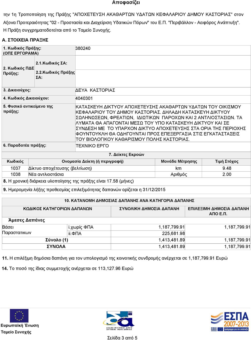 Φυσικό αντικείμενο της πράξης: 7. Δείκτες Εκροών Κωδικός Ονομασία Δείκτη (ή περιγραφή) Μονάδα Μέτρησης Τιμή Στόχος 1037 1038 Δίκτυο αποχέτευσης (βελτίωση) Νέα αντλιοστάσια 8.