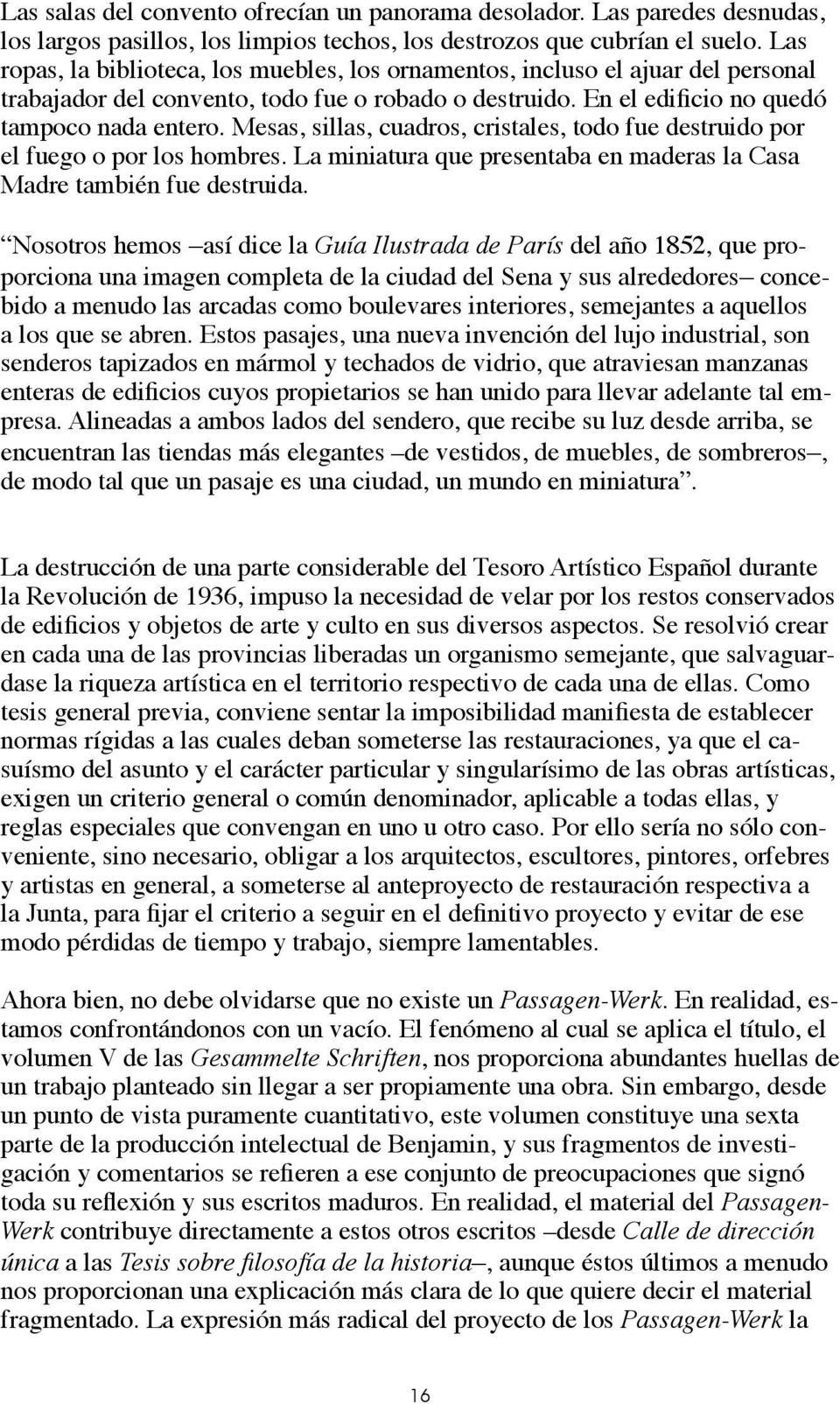 Mesas, sillas, cuadros, cristales, todo fue destruido por el fuego o por los hombres. La miniatura que presentaba en maderas la Casa Madre también fue destruida.
