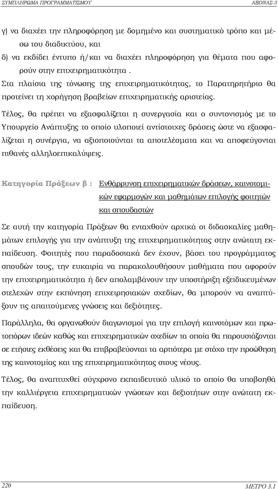 Τέλος, θα πρέπει να εξασφαλίζεται η συνεργασία και ο συντονισµός µε το Υπουργείο Ανάπτυξης το οποίο υλοποιεί αντίστοιχες δράσεις ώστε να εξασφαλίζεται η συνέργια, να αξιοποιούνται τα αποτελέσµατα και